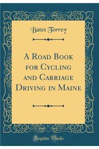 A Road Book for Cycling and Carriage Driving in Maine (Classic Reprint)