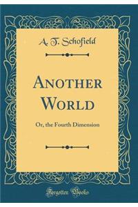 Another World: Or, the Fourth Dimension (Classic Reprint)