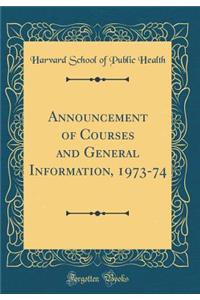 Announcement of Courses and General Information, 1973-74 (Classic Reprint)