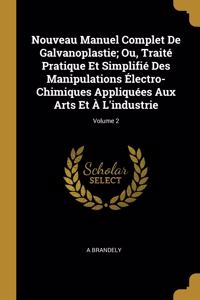 Nouveau Manuel Complet De Galvanoplastie; Ou, Traité Pratique Et Simplifié Des Manipulations Électro-Chimiques Appliquées Aux Arts Et À L'industrie; Volume 2