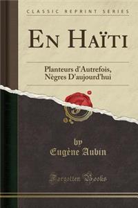 En HaÃ¯ti: Planteurs d'Autrefois, NÃ¨gres d'Aujourd'hui (Classic Reprint): Planteurs d'Autrefois, NÃ¨gres d'Aujourd'hui (Classic Reprint)