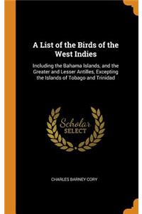 A List of the Birds of the West Indies: Including the Bahama Islands, and the Greater and Lesser Antilles, Excepting the Islands of Tobago and Trinidad