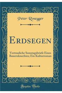 Erdsegen: Vertrauliche Sonntagsbriefe Eines Bauernknechtes; Ein Kulturroman (Classic Reprint)
