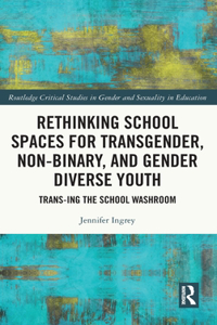 Rethinking School Spaces for Transgender, Non-Binary, and Gender Diverse Youth
