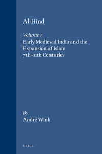 Al-Hind, Volume 1 Early Medieval India and the Expansion of Islam 7th-11th Centuries