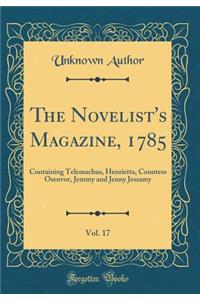 The Novelist's Magazine, 1785, Vol. 17: Containing Telemachus, Henrietta, Countess Osenvor, Jemmy and Jenny Jessamy (Classic Reprint)