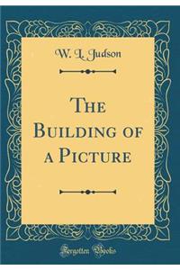 The Building of a Picture (Classic Reprint)