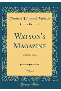 Watson's Magazine, Vol. 22: March, 1916 (Classic Reprint): March, 1916 (Classic Reprint)