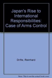 Japan Rise to International Responsibilities: Case of Arms Control (Bloomsbury Academic Collections: Japan)