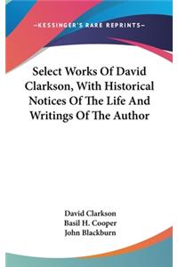 Select Works Of David Clarkson, With Historical Notices Of The Life And Writings Of The Author