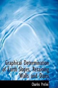 Graphical Determination of Earth Slopes, Retaining Walls and Dams