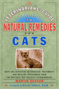 Veterinarians' Guide to Natural Remedies for Cats: Safe and Effective Alternative Treatments and Healing Techniques from the Nation's Top Holistic Veterinarians