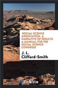 Social Science Association. a Narrative of Results. a Manual for the Social Science Congress