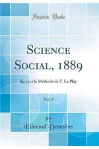 Science Social, 1889, Vol. 8: Suivant La MÃ©thode de F. Le Play (Classic Reprint)