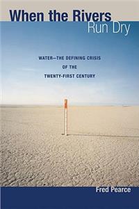 When the Rivers Run Dry: Water--The Defining Crisis of the Twenty-First Century