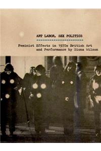 Art Labor, Sex Politics: Feminist Effects in 1970s British Art and Performance
