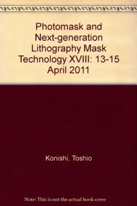 Photomask and Next-Generation Lithography Mask Technology XVIII