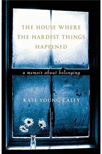 The House Where the Hardest Things Happen