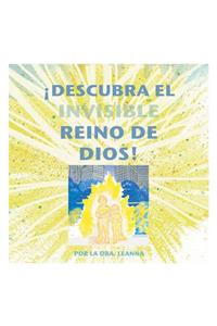 ¡Descubra el Invisible Reino de Dios!