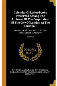 Calendar Of Letter-books Preserved Among The Archives Of The Corporation Of The City Of London At The Guildhall