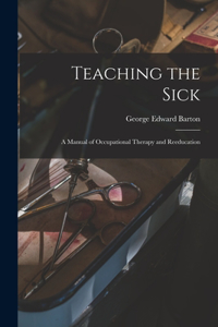 Teaching the Sick; a Manual of Occupational Therapy and Reeducation