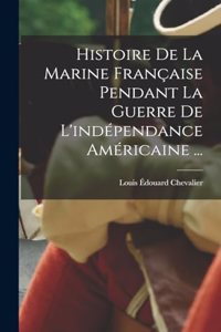 Histoire De La Marine Française Pendant La Guerre De L'indépendance Américaine ...