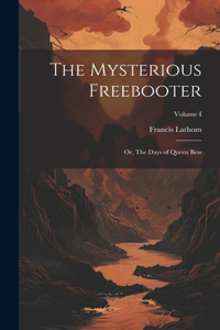 Mysterious Freebooter; or, The Days of Queen Bess; Volume I