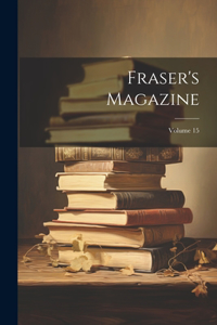 Fraser's Magazine; Volume 15