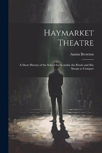 Haymarket Theatre: A Short History of the School for Scandal, the Rivals and She Stoops to Conquer