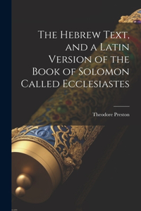 Hebrew Text, and a Latin Version of the Book of Solomon Called Ecclesiastes