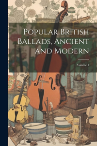 Popular British Ballads, Ancient and Modern; Volume 1