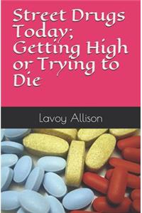 Street Drugs Today; Getting High or Trying to Die