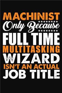 Machinist Only Because Full Time Multitasking Wizard Isnt An Actual Job Title: Blank Lined Notebook Journal