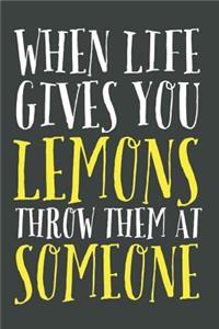 When Life Gives You Lemons Throw Them At Someone