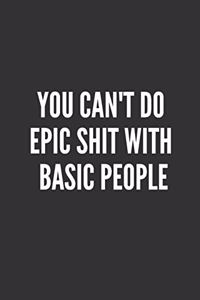 You Can't Do Epic Shit With Basic People