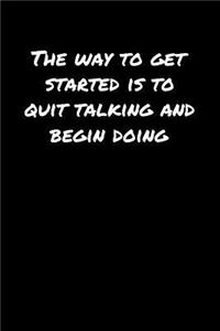 The Way To Get Started Is To Quit Talking and Begin Doing�
