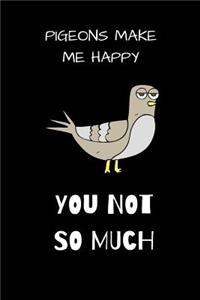 PIGEONS MAKE ME HAPPY you not so much
