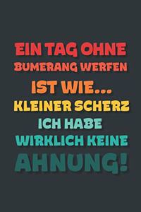 Ein Tag ohne Bumerang Werfen ist wie...