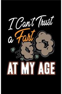 I Can't Trust A Fart At My Age
