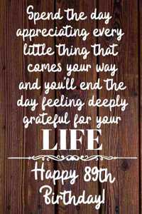 Spend the day appreciating every little thing Happy 89th Birthday