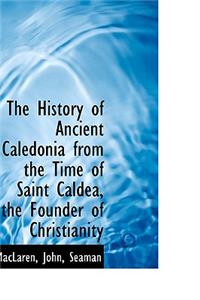 History of Ancient Caledonia from the Time of Saint Caldea, the Founder of Christianity
