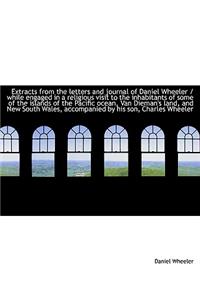 Extracts from the Letters and Journal of Daniel Wheeler / While Engaged in a Religious Visit to the