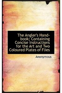 The Angler's Hand-Book; Containing Concise Instructions for the Art and Two Coloured Plates of Flies