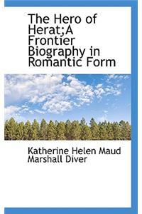 The Hero of Herat;a Frontier Biography in Romantic Form