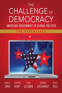 Challenge of Democracy: American Government in Global Politics, the Essentials (Book Only)