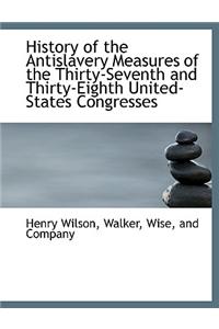 History of the Antislavery Measures of the Thirty-Seventh and Thirty-Eighth United-States Congresses