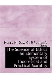 The Science of Ethics an Elementary System of Theoretical and Practical Morality