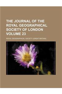 The Journal of the Royal Geographical Society of London Volume 23