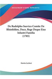 de Rudolpho Suevico Comite de Rhinfelden, Duce, Rege Deque Eius Inlustri Familia (1785)