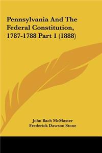 Pennsylvania and the Federal Constitution, 1787-1788 Part 1 (1888)